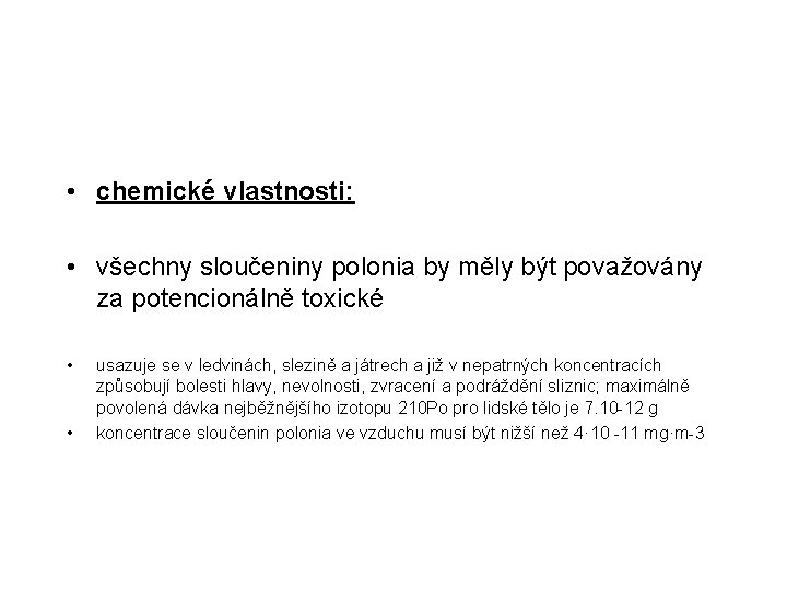  • chemické vlastnosti: • všechny sloučeniny polonia by měly být považovány za potencionálně