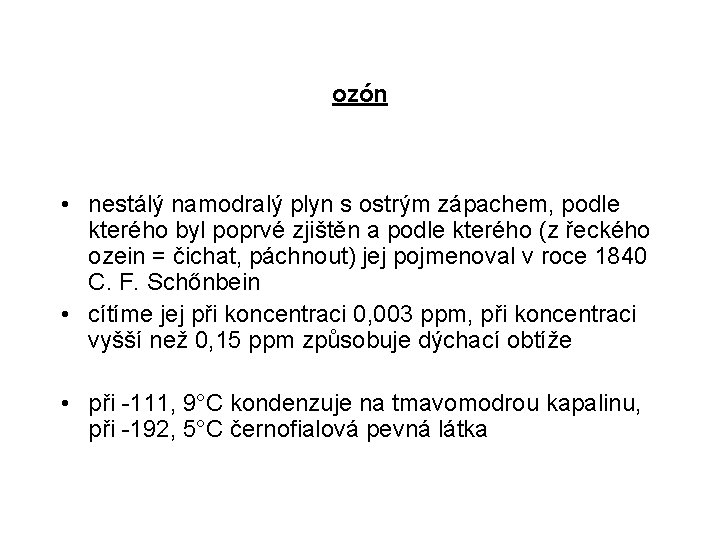 ozón • nestálý namodralý plyn s ostrým zápachem, podle kterého byl poprvé zjištěn a