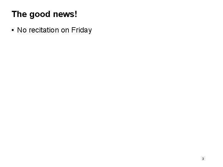 The good news! • No recitation on Friday 3 