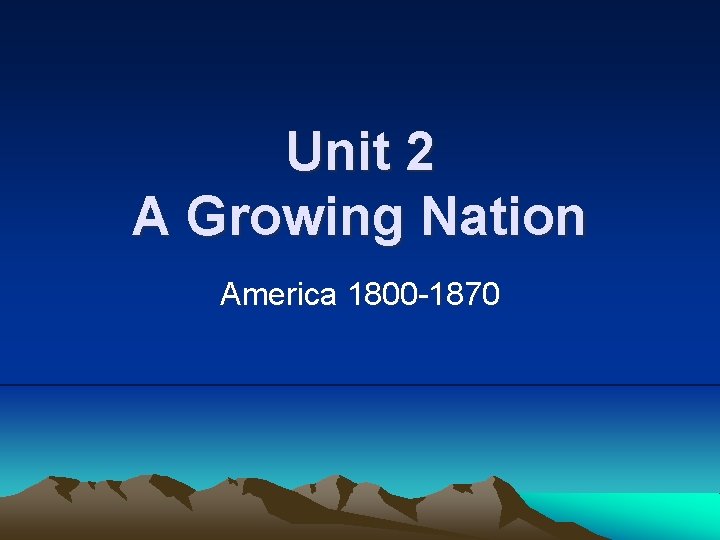 Unit 2 A Growing Nation America 1800 -1870 