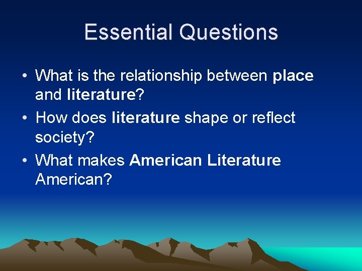 Essential Questions • What is the relationship between place and literature? • How does