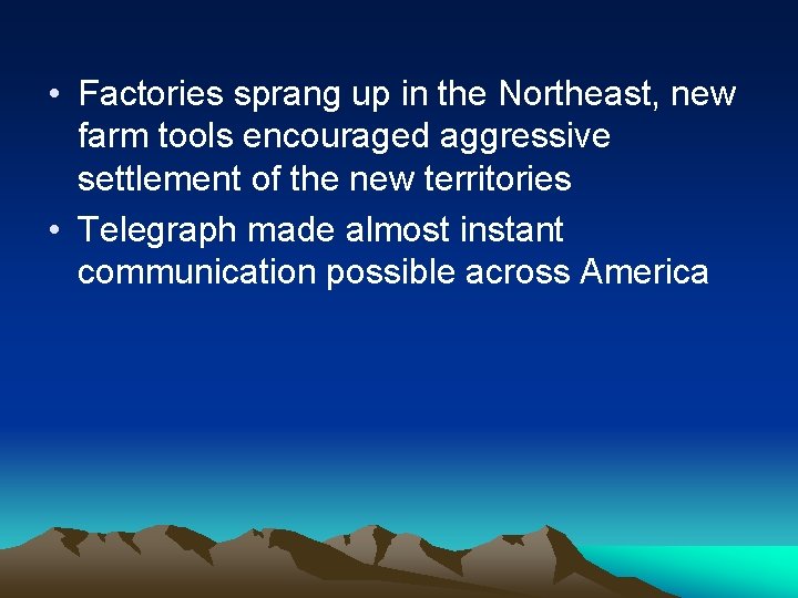  • Factories sprang up in the Northeast, new farm tools encouraged aggressive settlement