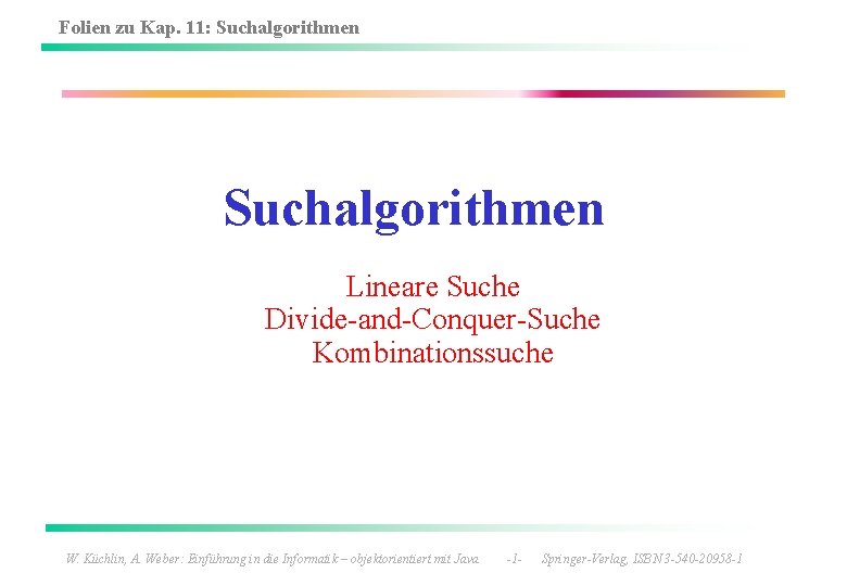 Folien zu Kap. 11: Suchalgorithmen Lineare Suche Divide-and-Conquer-Suche Kombinationssuche W. Küchlin, A. Weber: Einführung