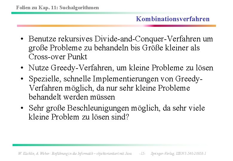 Folien zu Kap. 11: Suchalgorithmen Kombinationsverfahren • Benutze rekursives Divide-and-Conquer-Verfahren um große Probleme zu