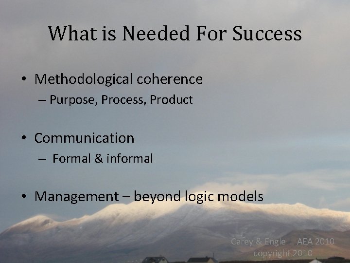 What is Needed For Success • Methodological coherence – Purpose, Process, Product • Communication
