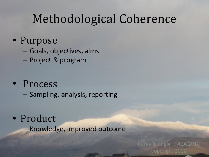 Methodological Coherence • Purpose – Goals, objectives, aims – Project & program • Process