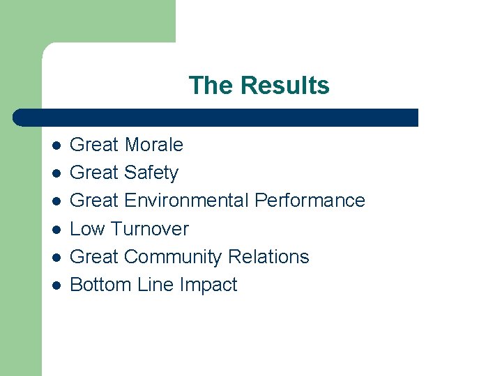 The Results l l l Great Morale Great Safety Great Environmental Performance Low Turnover