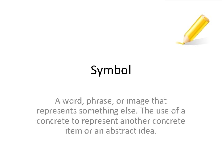 Symbol A word, phrase, or image that represents something else. The use of a