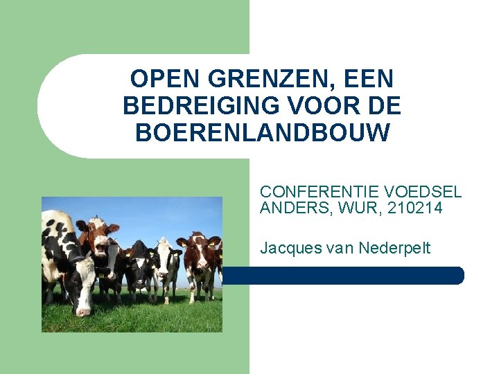 OPEN GRENZEN, EEN BEDREIGING VOOR DE BOERENLANDBOUW CONFERENTIE VOEDSEL ANDERS, WUR, 210214 Jacques van