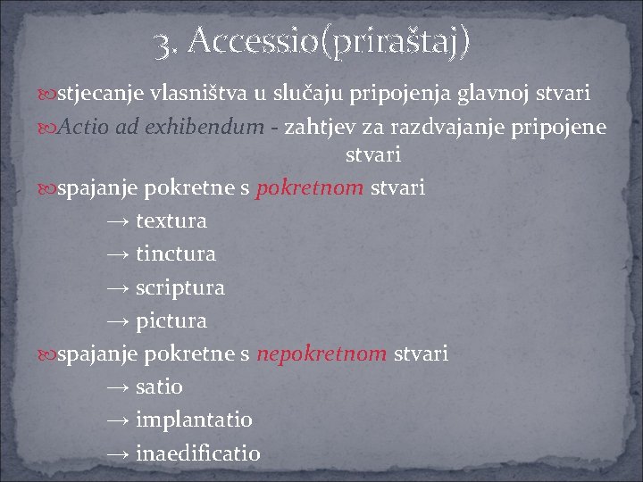 3. Accessio(priraštaj) stjecanje vlasništva u slučaju pripojenja glavnoj stvari Actio ad exhibendum - zahtjev 3. Accessio(priraštaj) stjecanje vlasništva u slučaju pripojenja glavnoj stvari Actio ad exhibendum - zahtjev