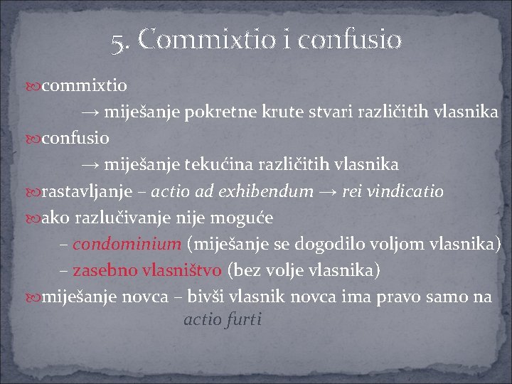 5. Commixtio i confusio commixtio → miješanje pokretne krute stvari različitih vlasnika confusio →