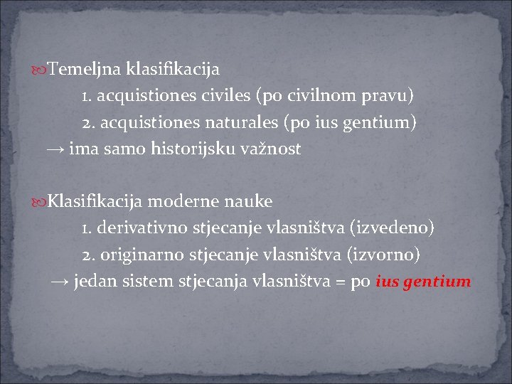  Temeljna klasifikacija 1. acquistiones civiles (po civilnom pravu) 2. acquistiones naturales (po ius