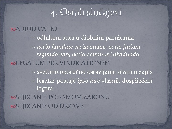 4. Ostali slučajevi ADIUDICATIO → odlukom suca u diobnim parnicama → actio familiae erciscundae,