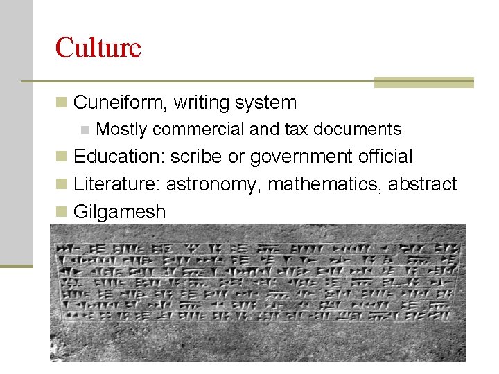 Culture n Cuneiform, writing system n Mostly commercial and tax documents n Education: scribe