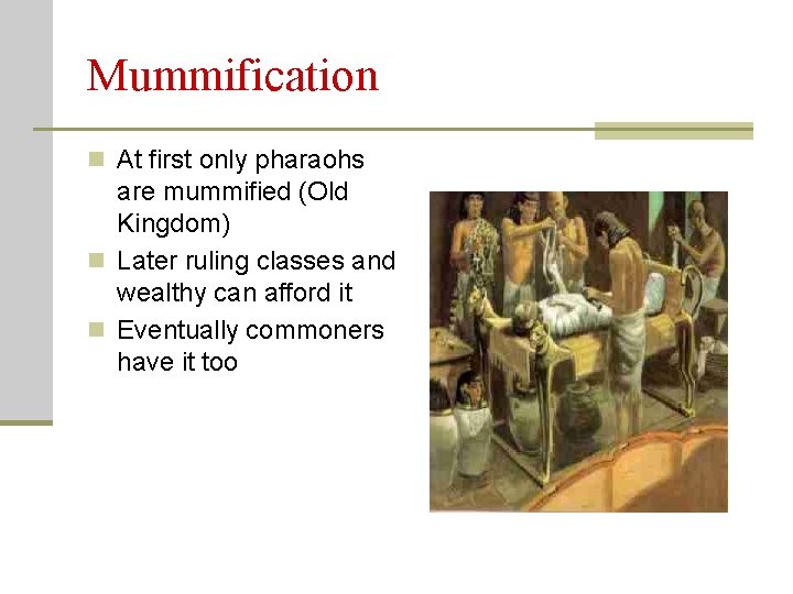 Mummification n At first only pharaohs are mummified (Old Kingdom) n Later ruling classes