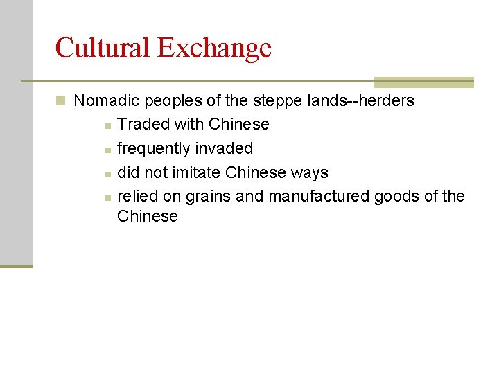 Cultural Exchange n Nomadic peoples of the steppe lands--herders n n Traded with Chinese