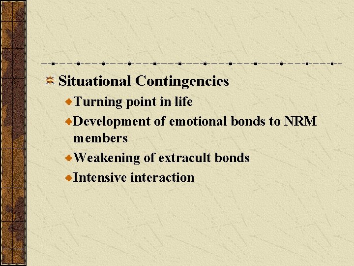 Situational Contingencies Turning point in life Development of emotional bonds to NRM members Weakening