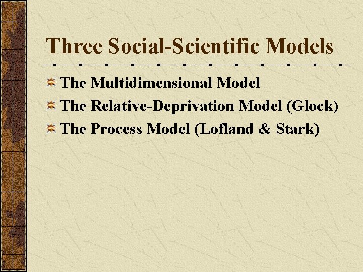 Three Social-Scientific Models The Multidimensional Model The Relative-Deprivation Model (Glock) The Process Model (Lofland