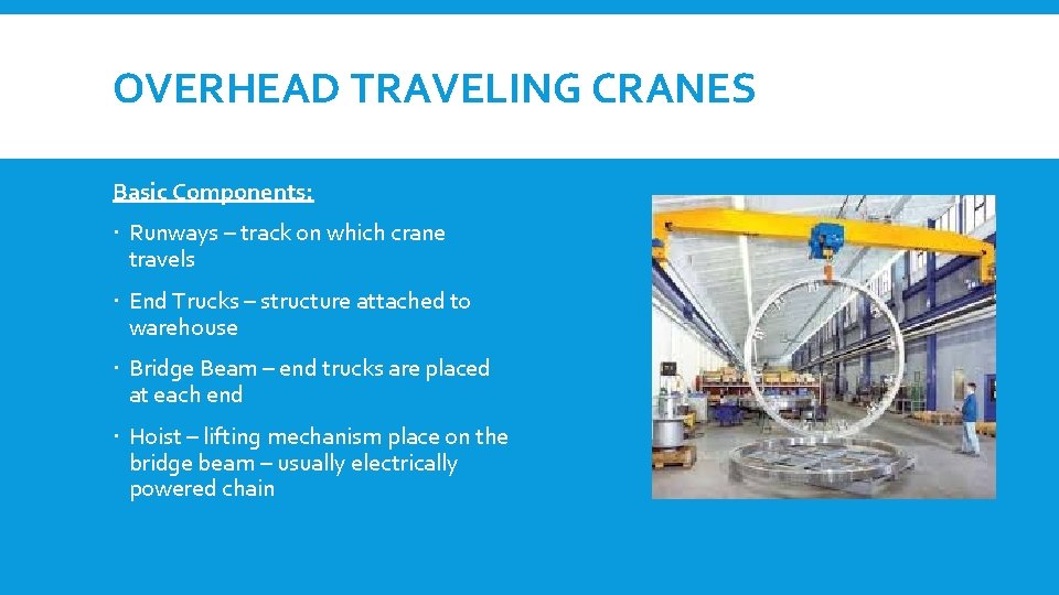 OVERHEAD TRAVELING CRANES Basic Components: Runways – track on which crane travels End Trucks