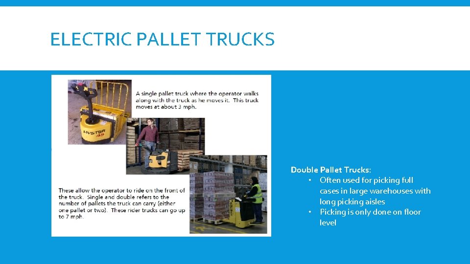 ELECTRIC PALLET TRUCKS Double Pallet Trucks: • Often used for picking full cases in