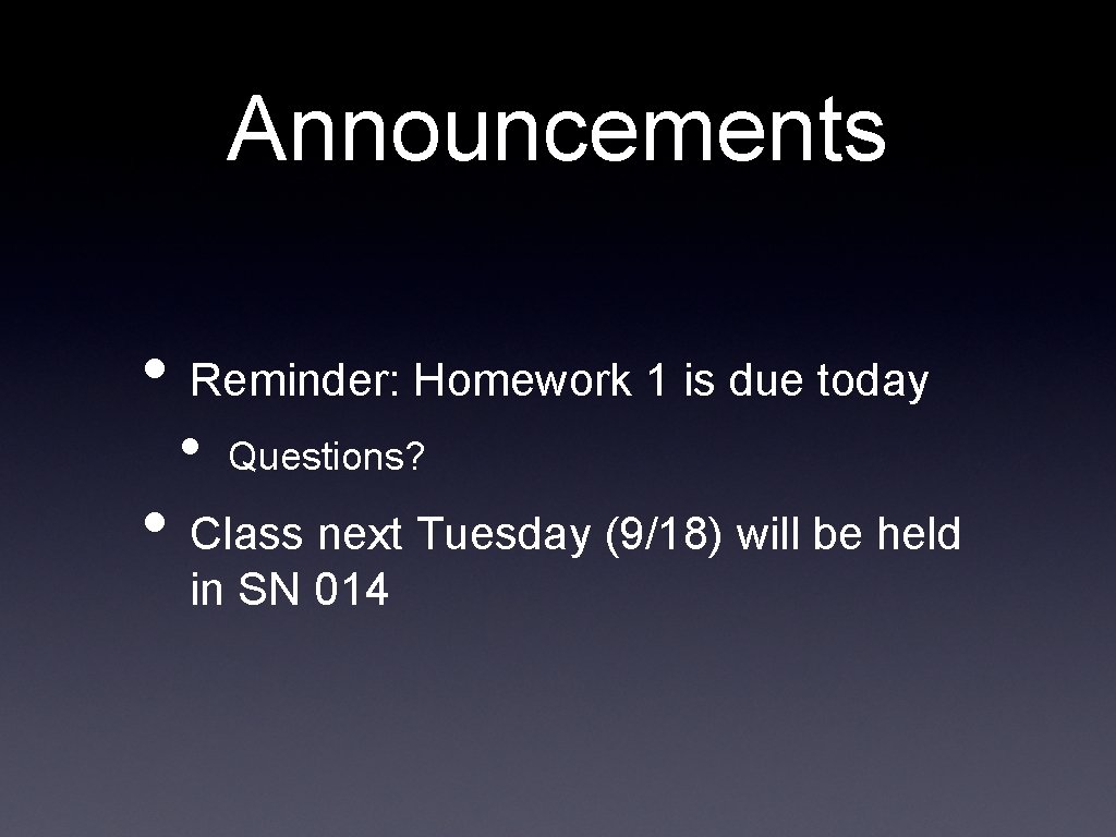 Announcements • Reminder: Homework 1 is due today • Questions? • Class next Tuesday