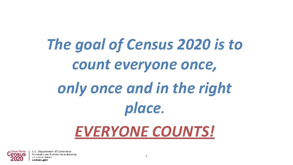 The goal of Census 2020 is to count everyone once, only once and in