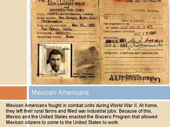 Mexican Americans fought in combat units during World War II. At home, they left