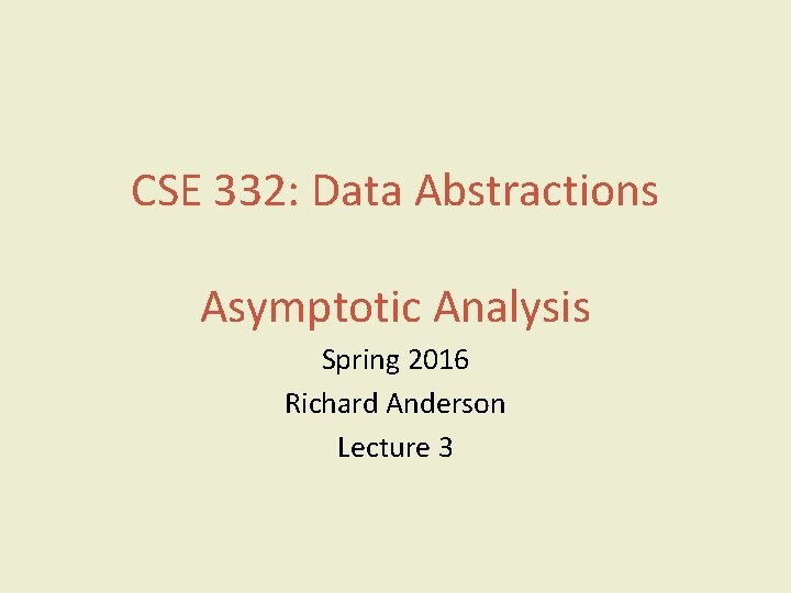 CSE 332: Data Abstractions Asymptotic Analysis Spring 2016 Richard Anderson Lecture 3 