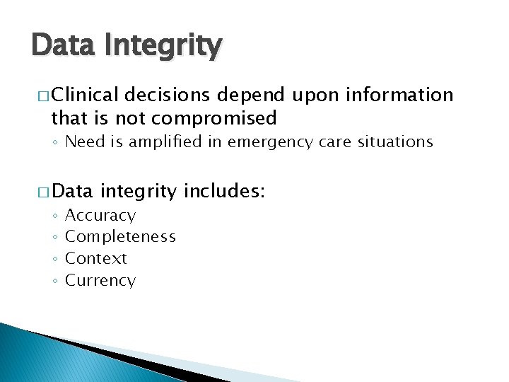 Data Integrity � Clinical decisions depend upon information that is not compromised ◦ Need