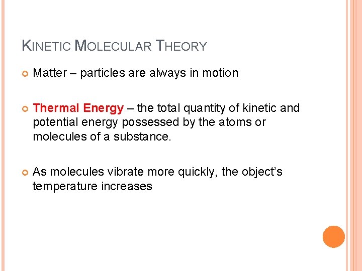 KINETIC MOLECULAR THEORY Matter – particles are always in motion Thermal Energy – the