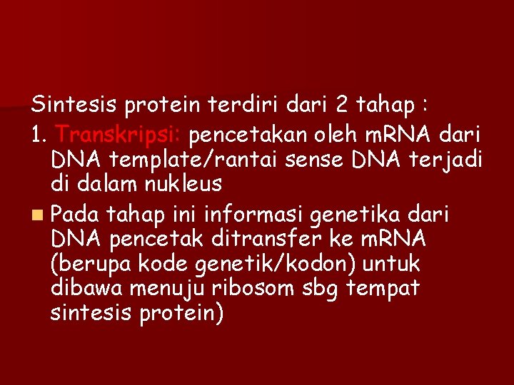 Sintesis protein terdiri dari 2 tahap : 1. Transkripsi: pencetakan oleh m. RNA dari