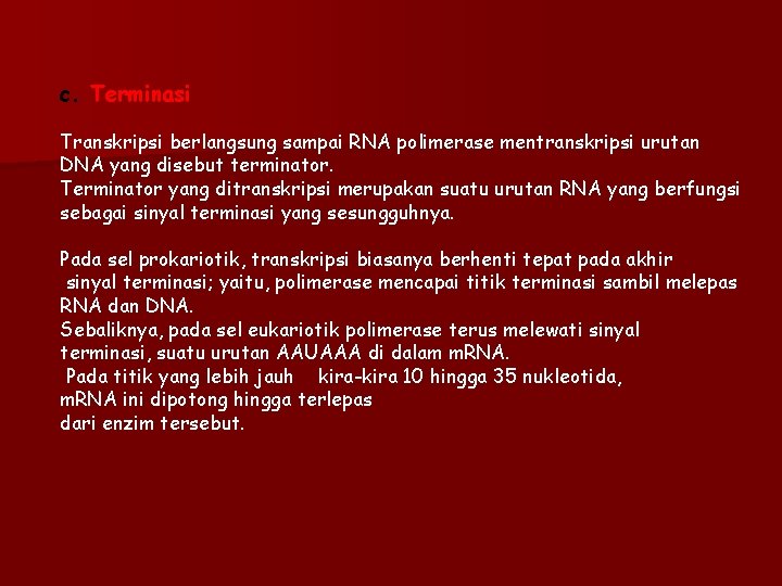 c. Terminasi Transkripsi berlangsung sampai RNA polimerase mentranskripsi urutan DNA yang disebut terminator. Terminator