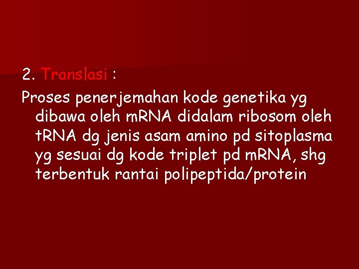 2. Translasi : Proses penerjemahan kode genetika yg dibawa oleh m. RNA didalam ribosom