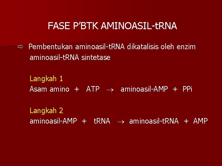 FASE P’BTK AMINOASIL-t. RNA Pembentukan aminoasil-t. RNA dikatalisis oleh enzim aminoasil-t. RNA sintetase Langkah