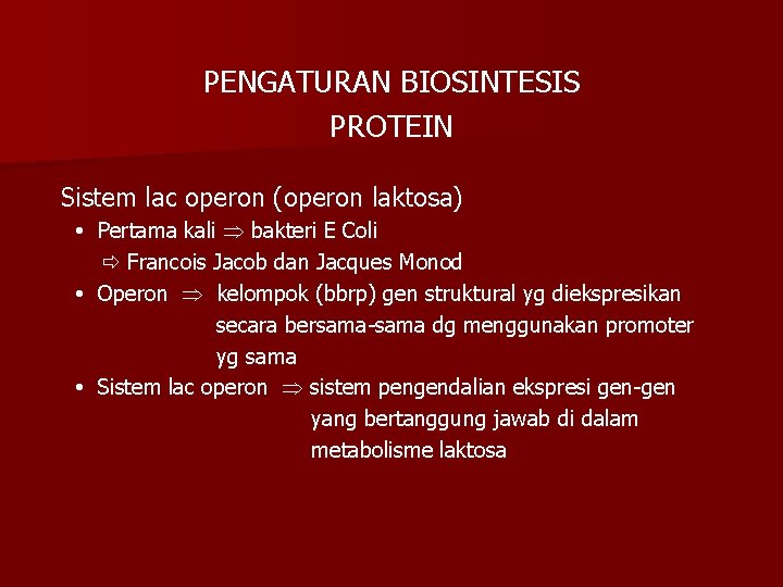 PENGATURAN BIOSINTESIS PROTEIN Sistem lac operon (operon laktosa) Pertama kali bakteri E Coli Francois