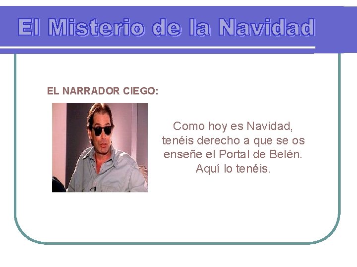 EL NARRADOR CIEGO: Como hoy es Navidad, tenéis derecho a que se os enseñe