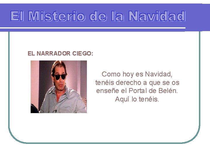 EL NARRADOR CIEGO: Como hoy es Navidad, tenéis derecho a que se os enseñe