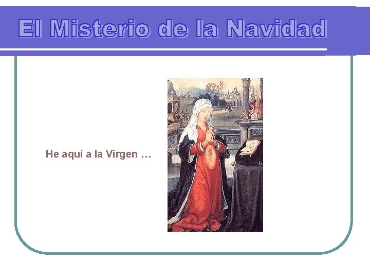 He aquí a la Virgen … 