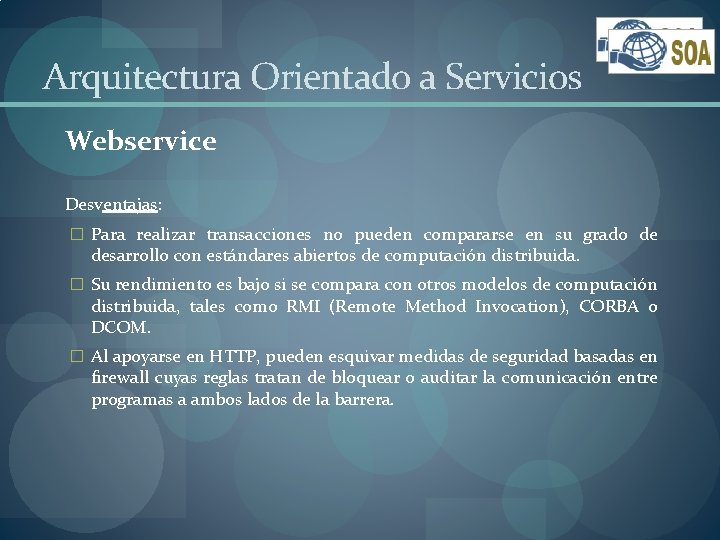 Arquitectura Orientado a Servicios Webservice Desventajas: � Para realizar transacciones no pueden compararse en