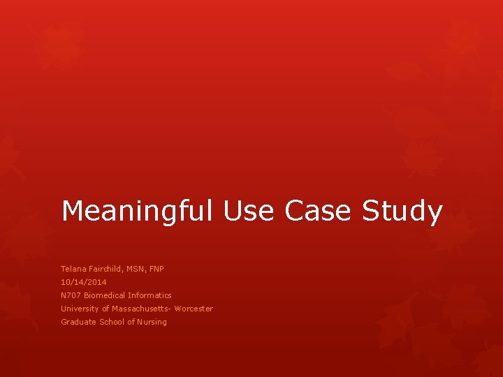 Meaningful Use Case Study Telana Fairchild, MSN, FNP 10/14/2014 N 707 Biomedical Informatics University