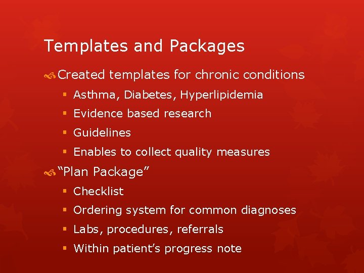 Templates and Packages Created templates for chronic conditions § Asthma, Diabetes, Hyperlipidemia § Evidence
