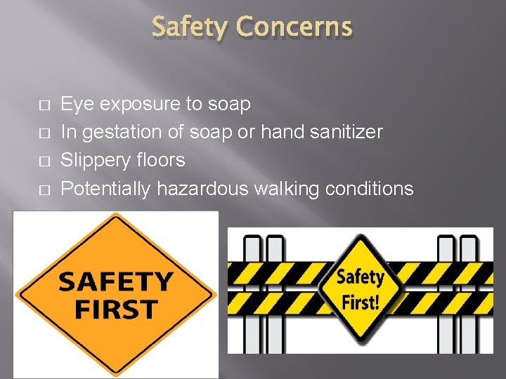Safety Concerns � � Eye exposure to soap In gestation of soap or hand