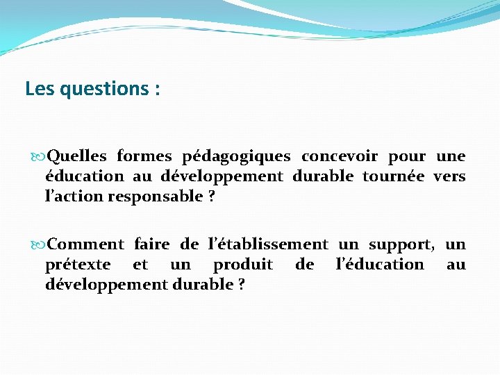 Les questions : Quelles formes pédagogiques concevoir pour une éducation au développement durable tournée