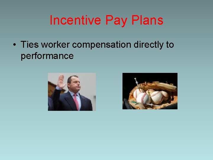 Incentive Pay Plans • Ties worker compensation directly to performance 