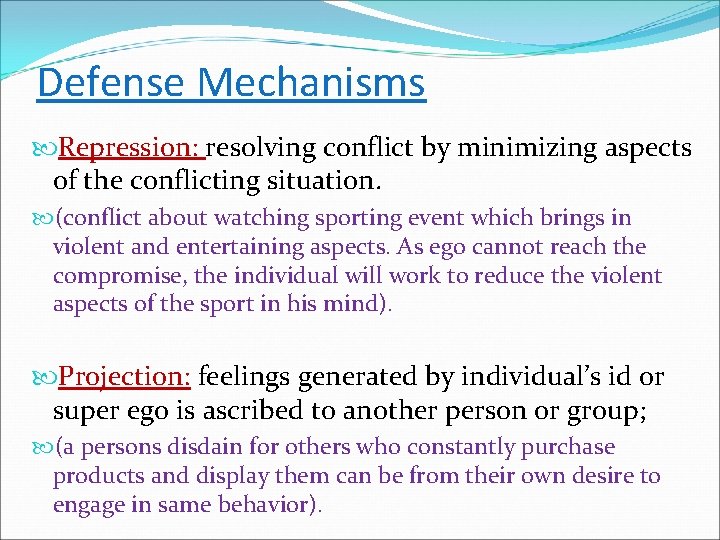 Defense Mechanisms Repression: resolving conflict by minimizing aspects of the conflicting situation. (conflict about