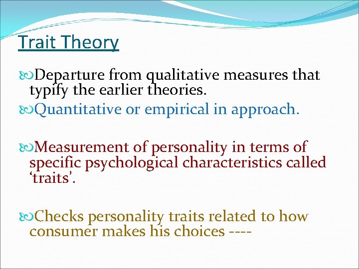 Trait Theory Departure from qualitative measures that typify the earlier theories. Quantitative or empirical