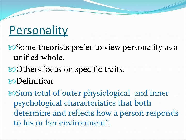 Personality Some theorists prefer to view personality as a unified whole. Others focus on