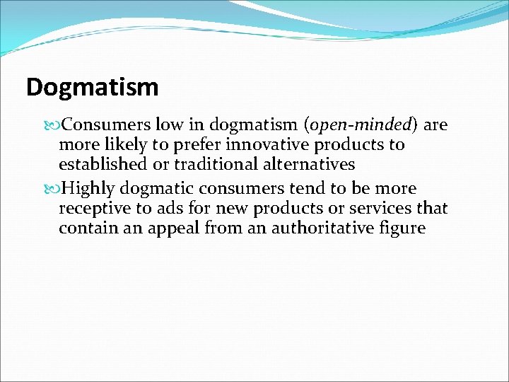 Dogmatism Consumers low in dogmatism (open-minded) are more likely to prefer innovative products to