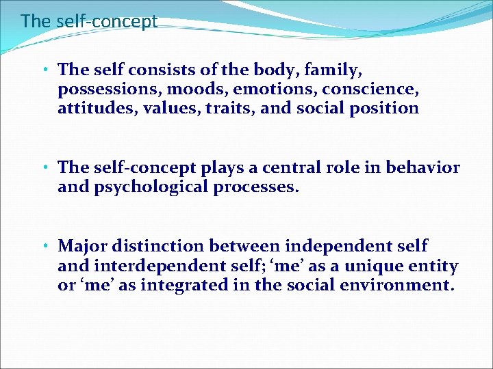 The self-concept • The self consists of the body, family, possessions, moods, emotions, conscience,