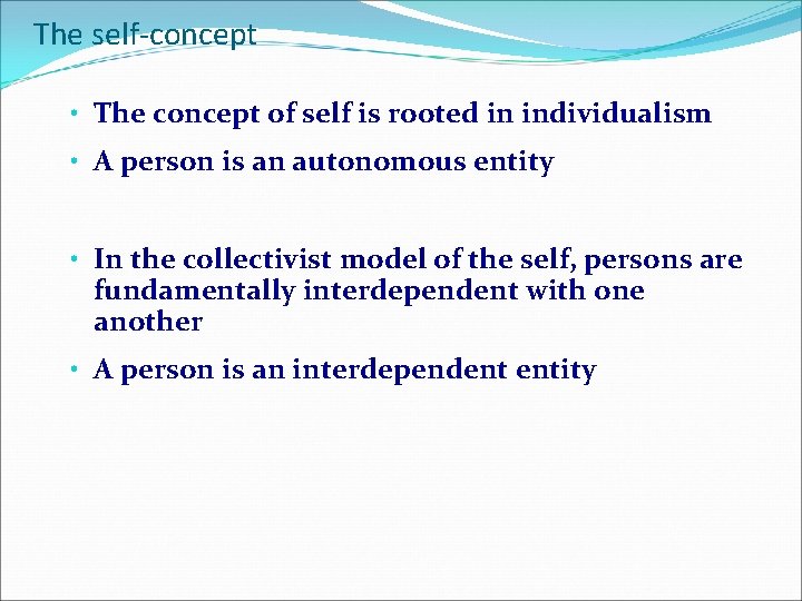 The self-concept • The concept of self is rooted in individualism • A person